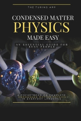 Condensed Matter Physics Made Simple - An Essential Guide for Busy People, in Everyday Language