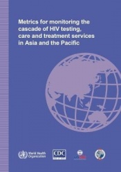 Metrics for Monitoring the Cascade of HIV Testing Care and Treatment Services in Asia and the Pacific