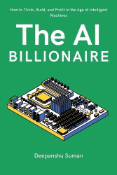 The AI Billionaire - How to Think, Build, and Profit in the Age of Intelligent Machines
