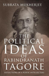 The Political Ideas of Rabindranath Tagore - Reflections of a Public Intellectual