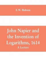 John Napier and the Invention of Logarithms, 1614 - A Lecture