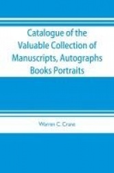 Catalogue of the valuable collection of manuscripts, autographs, books portraits and other interesting material mainly relating 