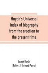 Haydn's universal index of biography from the creation to the present time, for the use of the statesman, the historian, and the