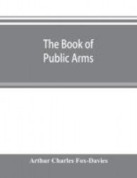 The book of public arms - a complete encyclopædia of all royal, territorial, municipal, corporate, official, and impersonal arms
