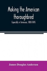 Making the American thoroughbred - especially in Tennessee, 1800-1845