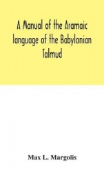 A Manual Of The Aramaic Language Of The Babylonian Talmud; Grammar, Chrestomathy And Glossaries