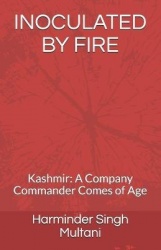 Inoculated by Fire: Kashmir: A Company Commander Comes of Age