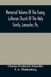 Memorial Volume Of The Evang. Lutheran Church Of The Holy Trinity, Lancaster, Pa. - Discourses Delivered On The Occasion Of The 