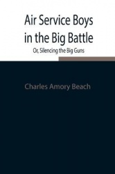 Air Service Boys In The Big Battle; Or, Silencing The Big Guns