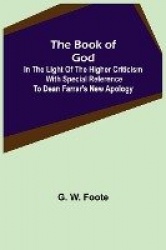 The Book of God - In the Light of the Higher Criticism With Special Reference to Dean Farrar's New Apology