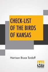 Check-List Of The Birds Of Kansas - Edited By E. Raymond Hall, A. Byron Leonard, Robert W. Wilson