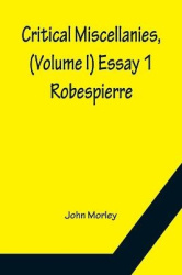 Critical Miscellanies, (Volume I) Essay 1 - Robespierre