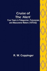 Cruise of the 'Alert'; Four Years in Patagonian, Polynesian, and Mascarene Waters (1878-82)