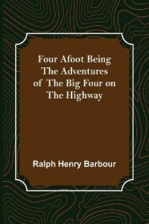 Four Afoot Being the Adventures of the Big Four on the Highway