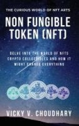 Non Fungible Token (NFT) - Delve Into The World of NFTs Crypto Collectibles And How It Might Change Everything?