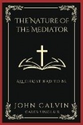 The Nature of the Mediator: All Christ Had to Be (Grapevine Press)