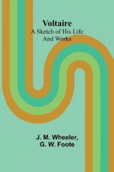 Voltaire - A Sketch of His Life and Works