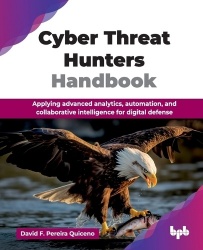Cyber Threat Hunters Handbook - Applying advanced analytics, automation, and collaborative intelligence for digital defense