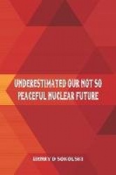 Underestimated - Our Not So Peaceful Nuclear Future