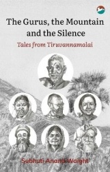 The Gurus, the Mountain and the Silence - Tales from Tiruvannamalai