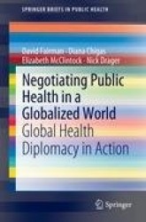 Negotiating Public Health in a Globalized World : Global Health Diplomacy in Action