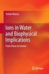 Ions in Water and Biophysical Implications : From Chaos to Cosmos