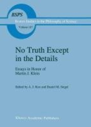 No Truth Except in the Details - Essays in Honor of Martin J. Klein