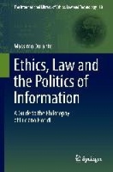 Ethics, Law and the Politics of Information : A Guide to the Philosophy of Luciano Floridi
