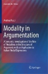 Modality in Argumentation : A Semantic Investigation of the Role of Modalities in the Structure of Arguments with an