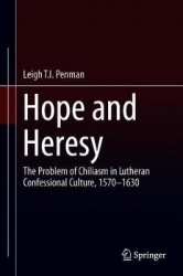 Hope and Heresy : The Problem of Chiliasm in Lutheran Confessional Culture, 1570–1630
