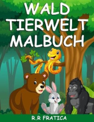 Wald Tierwelt Malbuch - Malbuch mit wunderschönen Waldtieren, Vögeln, Pflanzen und Wildtieren zum Stressabbau und zur Entspannun