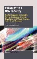 Pedagogy in a New Tonality - Teacher Inquiries on Creative Tactics, Strategies, Graphics Organizers, and Visual Journals in the 