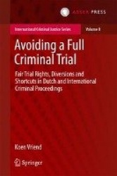 Avoiding a Full Criminal Trial - Fair Trial Rights, Diversions and Shortcuts in Dutch and International Criminal Proceedings
