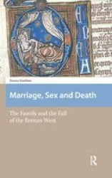 Marriage, Sex and Death - The Family and the Fall of the Roman West
