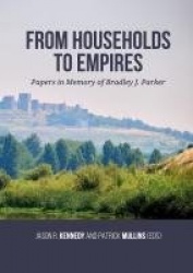 From Households to Empires - Papers in Memory of Bradley J. Parker