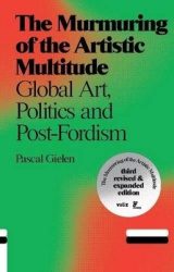 The Murmuring of the Artistic Multitude - Global Art, Politics and Post-Fordism
