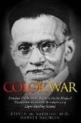 Color War - Dinshah P. Ghadiali's Battle with the Medical Establishment over his Revolutionary Light-Healing Science
