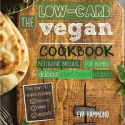 The Low Carb Vegan Cookbook - Ketogenic Breads, Fat Bombs & Delicious Plant Based Recipes
