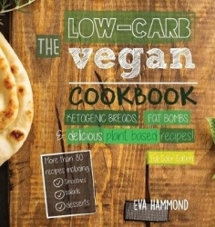 The Low Carb Vegan Cookbook - Ketogenic Breads, Fat Bombs & Delicious Plant Based Recipes (Full-Color Edition)