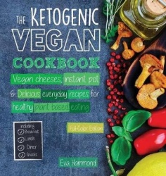 The Ketogenic Vegan Cookbook - Vegan Cheeses, Instant Pot & Delicious Everyday Recipes for Healthy Plant Based Eating (Full-Colo