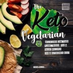 The Keto Vegetarian - 84 Delicious Low-Carb Plant-Based, Egg & Dairy Recipes For A Ketogenic Diet (Nutrition Guide)