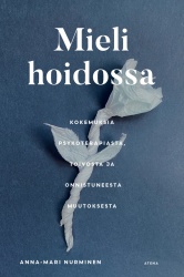 Mieli hoidossa : kokemuksia psykoterapiasta, toivosta ja onnistuneesta muutoksesta