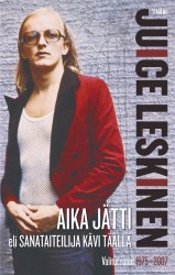Aika jätti eli Sanataiteilija kävi täällä : Juice Leskisen valitut runot 1975  2007