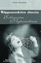 RIIPPUVUUKSIEN SITEISTÄ ELÄMÄN VAPAUTEEN Raamatun suuntaviittoja, tutkittua tietoa ja sielunhoidollista tukea uuteen, ehye...