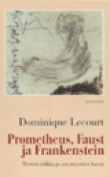Prometheus, Faust ja Frankenstein - Tieteen etiikka ja sen myyttiset kuvat