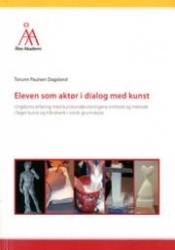 Eleven som aktør i dialog med kunst : ungdoms erfaring med kunstundervisningens innhold og metode i faget kunst og håndverk i no