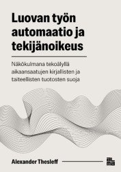 Luovan työn automaatio ja tekijänoikeus : näkökulmana tekoälyllä aikaansaatujen kirjallisten ja taiteellisten tuotosten suoja