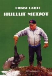 Hullut metsot - tutkittua tietoa erä- ja kalamiehiä askarruttavista kysymyksistä, ilmiöistä ja uskomuksista