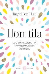 Ilon tila : tavanomaisten asioiden yllättävä kyky luoda onnellisuutta