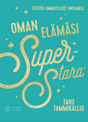 Oman elämäsi superstara : työkirja ammatillisten unelmiesi toteuttamiseen